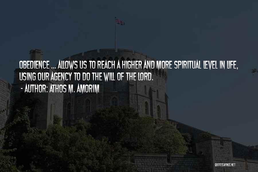 Athos M. Amorim Quotes: Obedience ... Allows Us To Reach A Higher And More Spiritual Level In Life, Using Our Agency To Do The