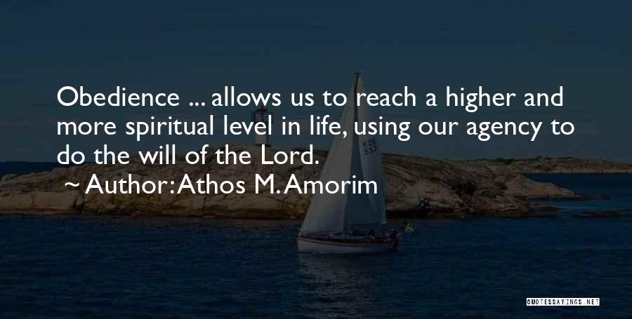 Athos M. Amorim Quotes: Obedience ... Allows Us To Reach A Higher And More Spiritual Level In Life, Using Our Agency To Do The