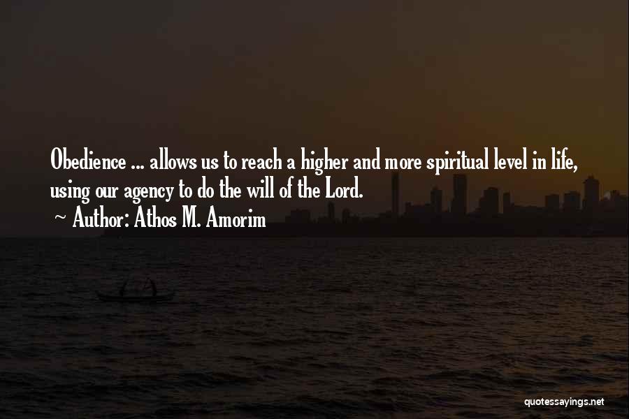 Athos M. Amorim Quotes: Obedience ... Allows Us To Reach A Higher And More Spiritual Level In Life, Using Our Agency To Do The