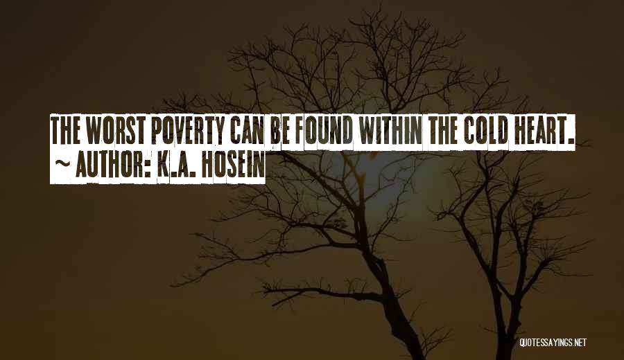 K.A. Hosein Quotes: The Worst Poverty Can Be Found Within The Cold Heart.
