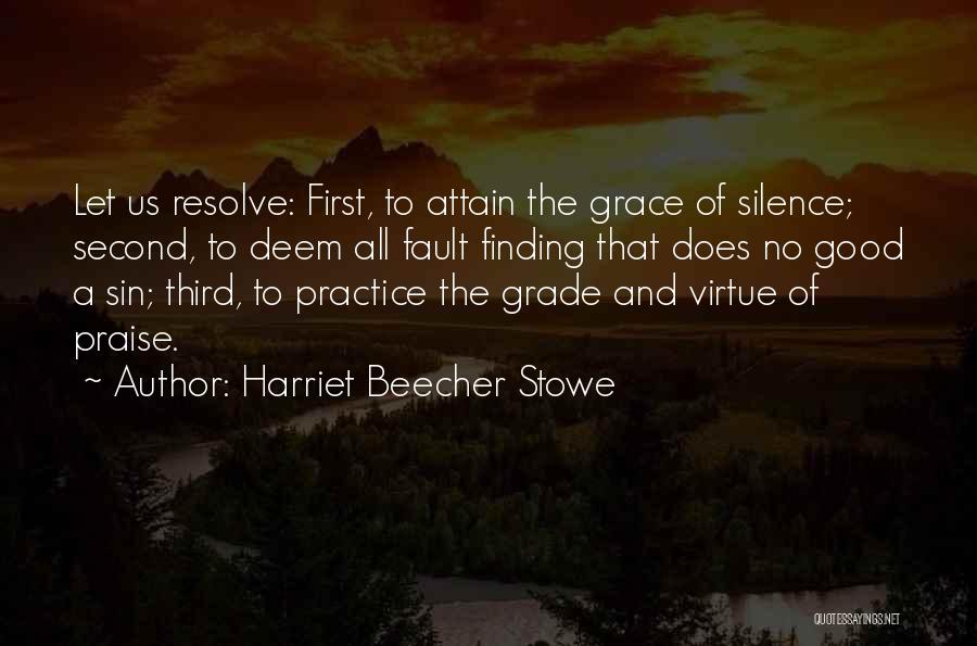 Harriet Beecher Stowe Quotes: Let Us Resolve: First, To Attain The Grace Of Silence; Second, To Deem All Fault Finding That Does No Good