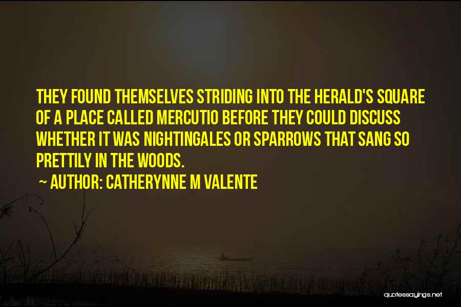 Catherynne M Valente Quotes: They Found Themselves Striding Into The Herald's Square Of A Place Called Mercutio Before They Could Discuss Whether It Was