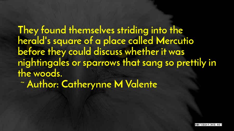 Catherynne M Valente Quotes: They Found Themselves Striding Into The Herald's Square Of A Place Called Mercutio Before They Could Discuss Whether It Was