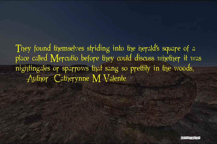 Catherynne M Valente Quotes: They Found Themselves Striding Into The Herald's Square Of A Place Called Mercutio Before They Could Discuss Whether It Was