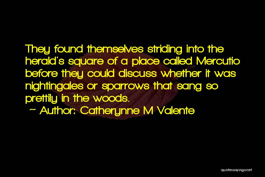 Catherynne M Valente Quotes: They Found Themselves Striding Into The Herald's Square Of A Place Called Mercutio Before They Could Discuss Whether It Was