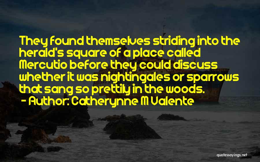 Catherynne M Valente Quotes: They Found Themselves Striding Into The Herald's Square Of A Place Called Mercutio Before They Could Discuss Whether It Was