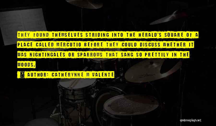 Catherynne M Valente Quotes: They Found Themselves Striding Into The Herald's Square Of A Place Called Mercutio Before They Could Discuss Whether It Was