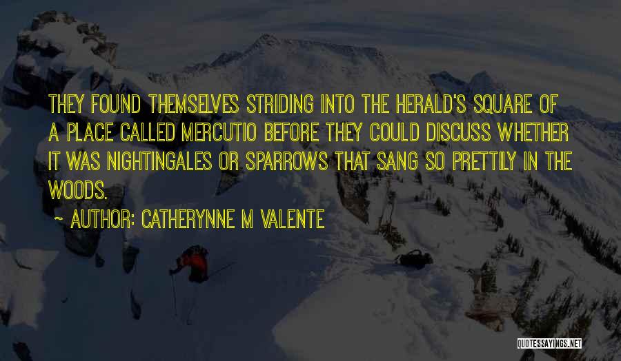 Catherynne M Valente Quotes: They Found Themselves Striding Into The Herald's Square Of A Place Called Mercutio Before They Could Discuss Whether It Was