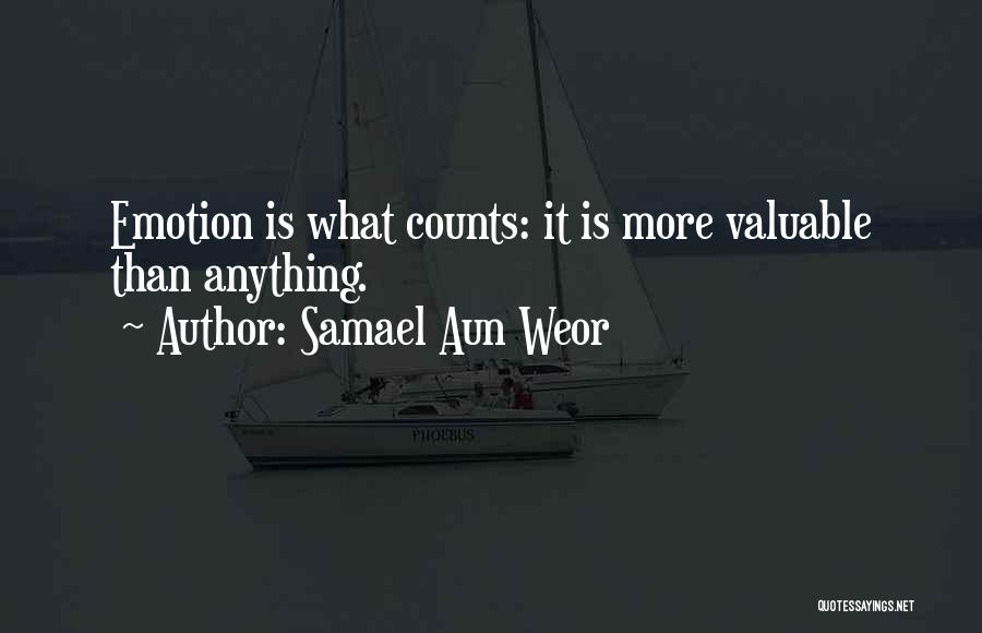 Samael Aun Weor Quotes: Emotion Is What Counts: It Is More Valuable Than Anything.