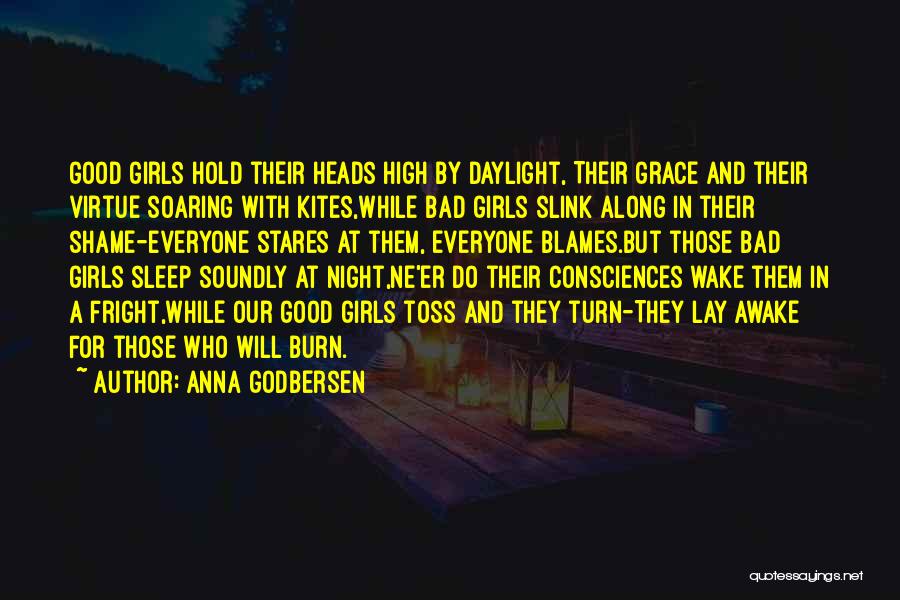 Anna Godbersen Quotes: Good Girls Hold Their Heads High By Daylight, Their Grace And Their Virtue Soaring With Kites,while Bad Girls Slink Along
