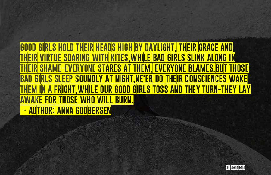 Anna Godbersen Quotes: Good Girls Hold Their Heads High By Daylight, Their Grace And Their Virtue Soaring With Kites,while Bad Girls Slink Along