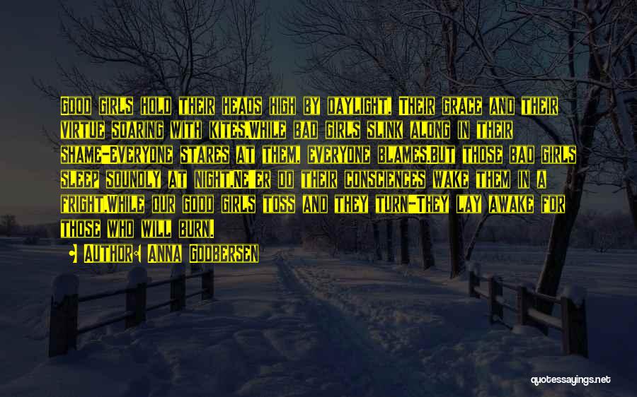 Anna Godbersen Quotes: Good Girls Hold Their Heads High By Daylight, Their Grace And Their Virtue Soaring With Kites,while Bad Girls Slink Along