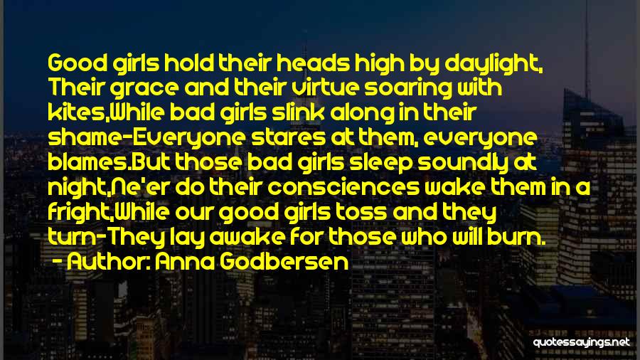 Anna Godbersen Quotes: Good Girls Hold Their Heads High By Daylight, Their Grace And Their Virtue Soaring With Kites,while Bad Girls Slink Along