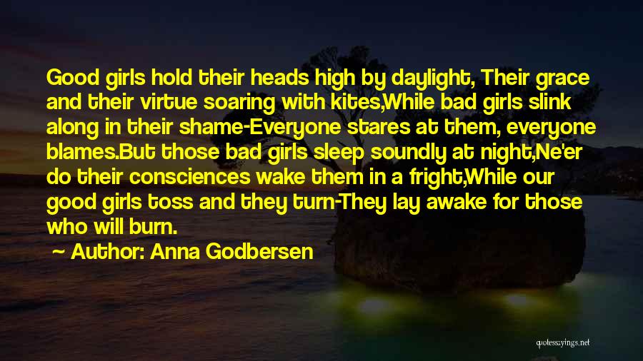 Anna Godbersen Quotes: Good Girls Hold Their Heads High By Daylight, Their Grace And Their Virtue Soaring With Kites,while Bad Girls Slink Along