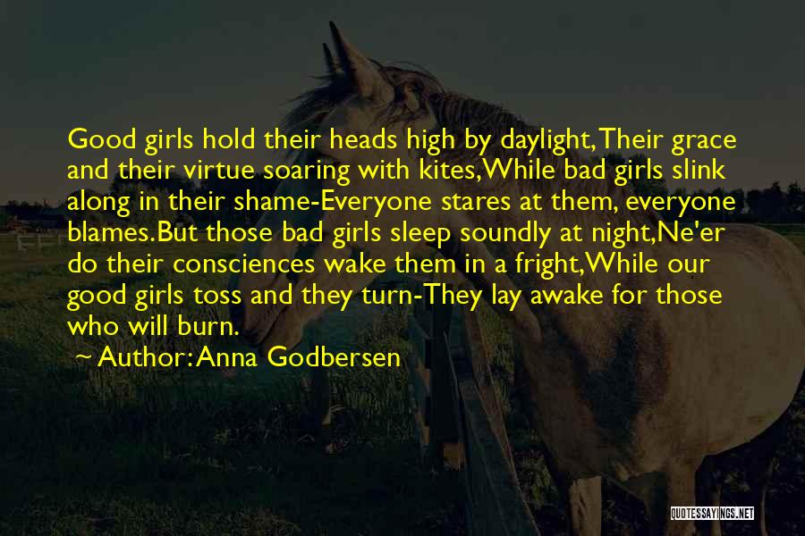 Anna Godbersen Quotes: Good Girls Hold Their Heads High By Daylight, Their Grace And Their Virtue Soaring With Kites,while Bad Girls Slink Along