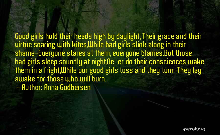 Anna Godbersen Quotes: Good Girls Hold Their Heads High By Daylight, Their Grace And Their Virtue Soaring With Kites,while Bad Girls Slink Along