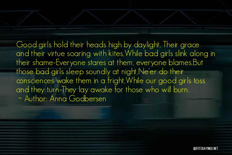 Anna Godbersen Quotes: Good Girls Hold Their Heads High By Daylight, Their Grace And Their Virtue Soaring With Kites,while Bad Girls Slink Along