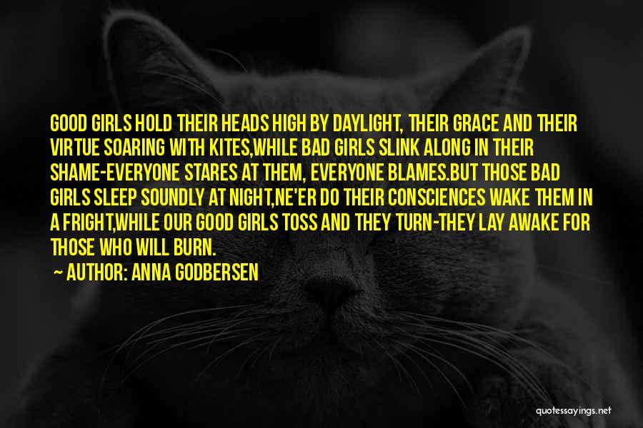 Anna Godbersen Quotes: Good Girls Hold Their Heads High By Daylight, Their Grace And Their Virtue Soaring With Kites,while Bad Girls Slink Along