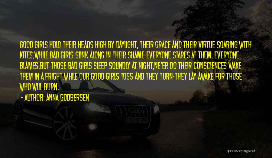 Anna Godbersen Quotes: Good Girls Hold Their Heads High By Daylight, Their Grace And Their Virtue Soaring With Kites,while Bad Girls Slink Along