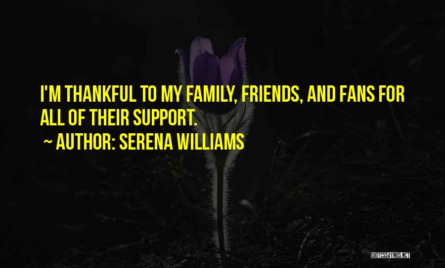 Serena Williams Quotes: I'm Thankful To My Family, Friends, And Fans For All Of Their Support.