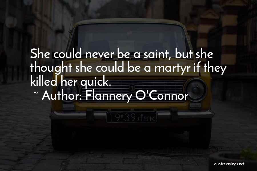 Flannery O'Connor Quotes: She Could Never Be A Saint, But She Thought She Could Be A Martyr If They Killed Her Quick.