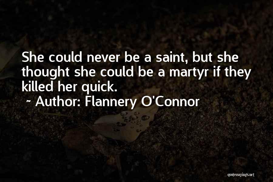 Flannery O'Connor Quotes: She Could Never Be A Saint, But She Thought She Could Be A Martyr If They Killed Her Quick.