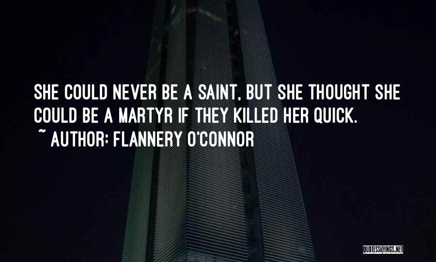 Flannery O'Connor Quotes: She Could Never Be A Saint, But She Thought She Could Be A Martyr If They Killed Her Quick.