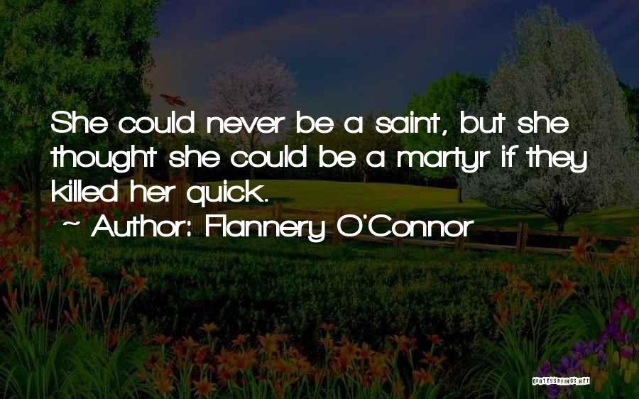 Flannery O'Connor Quotes: She Could Never Be A Saint, But She Thought She Could Be A Martyr If They Killed Her Quick.