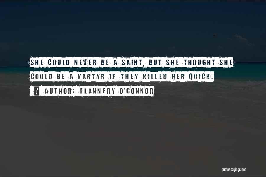 Flannery O'Connor Quotes: She Could Never Be A Saint, But She Thought She Could Be A Martyr If They Killed Her Quick.