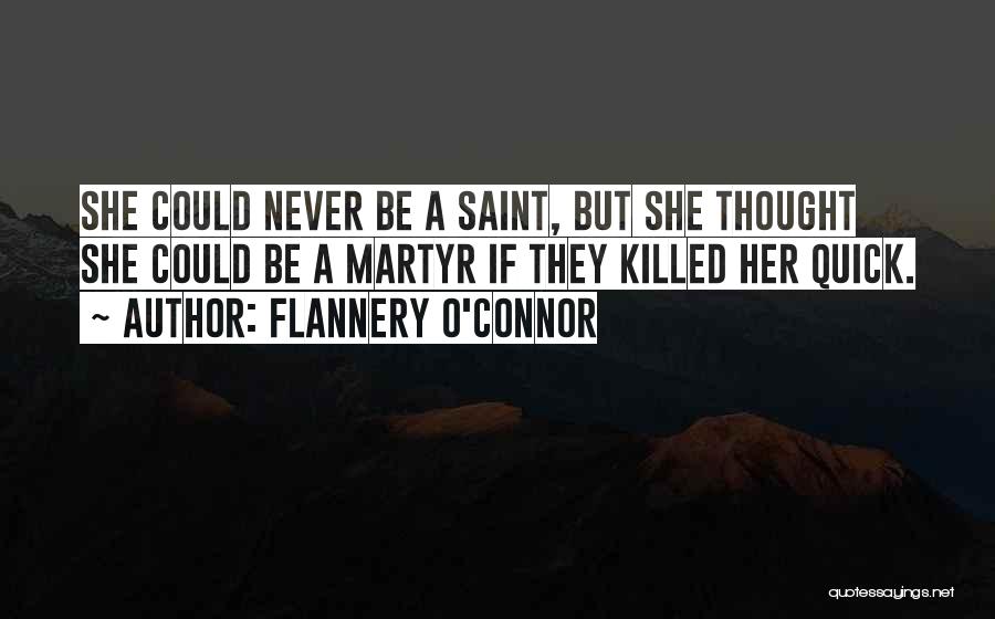 Flannery O'Connor Quotes: She Could Never Be A Saint, But She Thought She Could Be A Martyr If They Killed Her Quick.