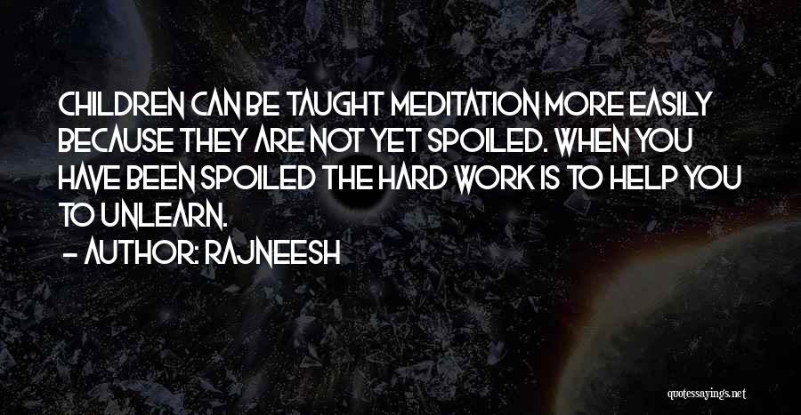 Rajneesh Quotes: Children Can Be Taught Meditation More Easily Because They Are Not Yet Spoiled. When You Have Been Spoiled The Hard