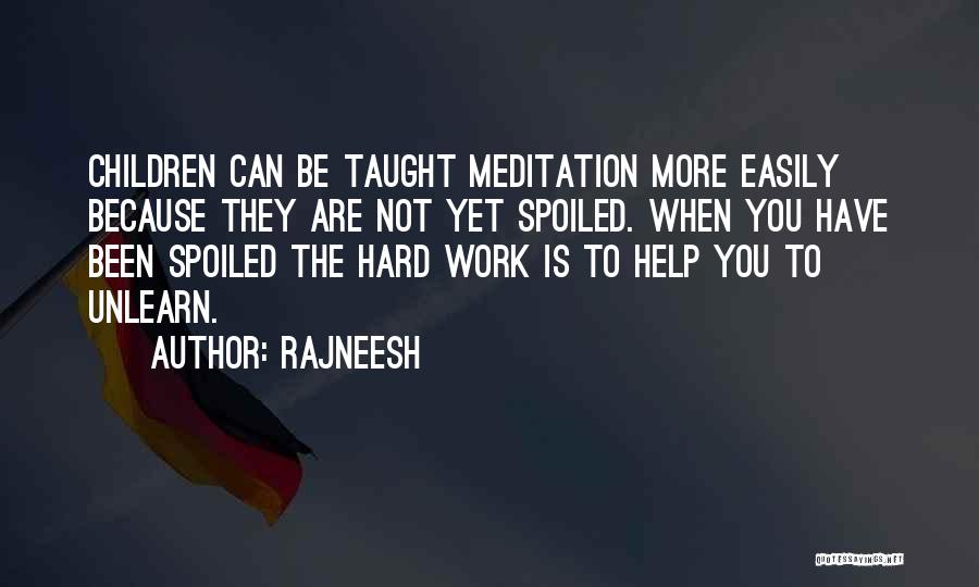 Rajneesh Quotes: Children Can Be Taught Meditation More Easily Because They Are Not Yet Spoiled. When You Have Been Spoiled The Hard