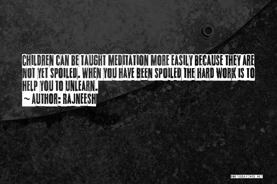 Rajneesh Quotes: Children Can Be Taught Meditation More Easily Because They Are Not Yet Spoiled. When You Have Been Spoiled The Hard