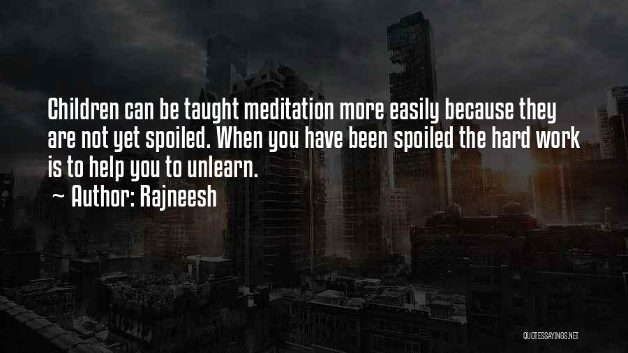 Rajneesh Quotes: Children Can Be Taught Meditation More Easily Because They Are Not Yet Spoiled. When You Have Been Spoiled The Hard