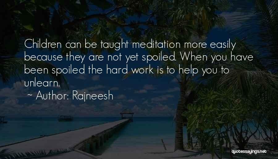 Rajneesh Quotes: Children Can Be Taught Meditation More Easily Because They Are Not Yet Spoiled. When You Have Been Spoiled The Hard