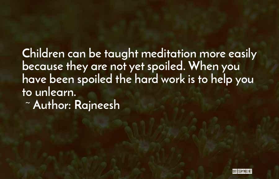 Rajneesh Quotes: Children Can Be Taught Meditation More Easily Because They Are Not Yet Spoiled. When You Have Been Spoiled The Hard