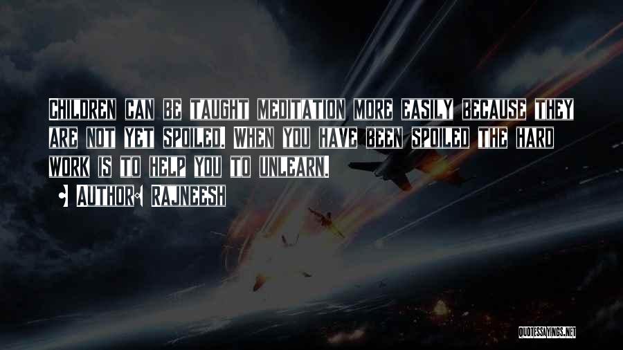 Rajneesh Quotes: Children Can Be Taught Meditation More Easily Because They Are Not Yet Spoiled. When You Have Been Spoiled The Hard