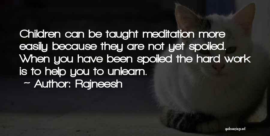 Rajneesh Quotes: Children Can Be Taught Meditation More Easily Because They Are Not Yet Spoiled. When You Have Been Spoiled The Hard