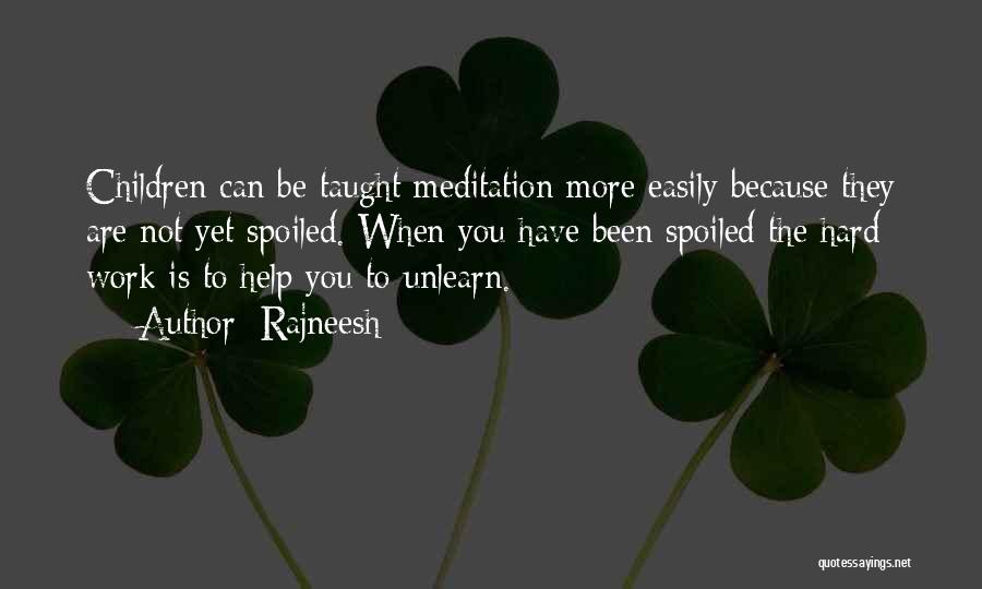 Rajneesh Quotes: Children Can Be Taught Meditation More Easily Because They Are Not Yet Spoiled. When You Have Been Spoiled The Hard