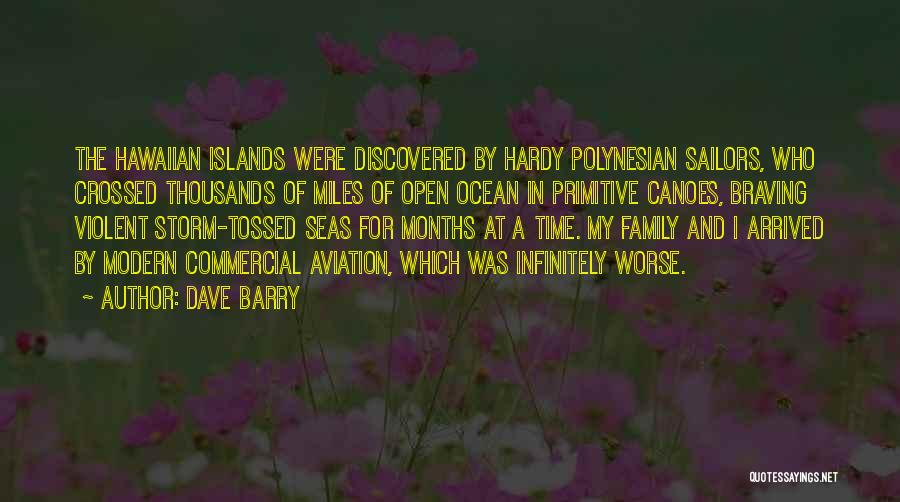 Dave Barry Quotes: The Hawaiian Islands Were Discovered By Hardy Polynesian Sailors, Who Crossed Thousands Of Miles Of Open Ocean In Primitive Canoes,