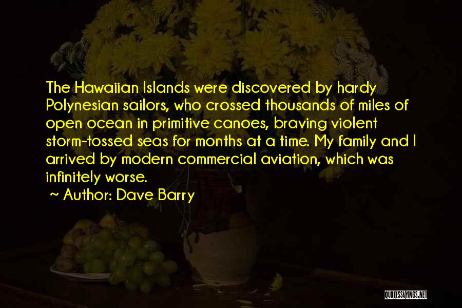 Dave Barry Quotes: The Hawaiian Islands Were Discovered By Hardy Polynesian Sailors, Who Crossed Thousands Of Miles Of Open Ocean In Primitive Canoes,