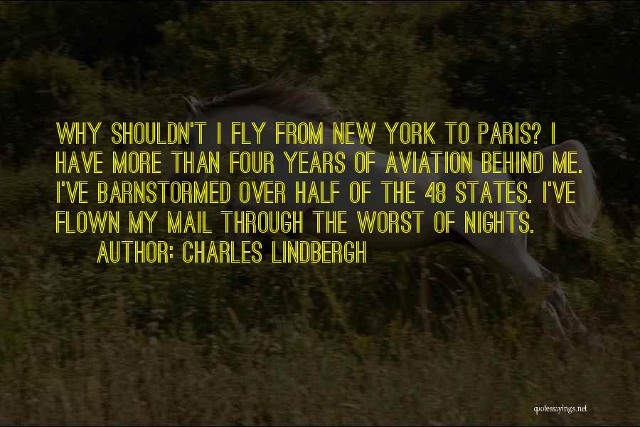 Charles Lindbergh Quotes: Why Shouldn't I Fly From New York To Paris? I Have More Than Four Years Of Aviation Behind Me. I've