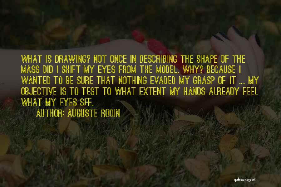 Auguste Rodin Quotes: What Is Drawing? Not Once In Describing The Shape Of The Mass Did I Shift My Eyes From The Model.