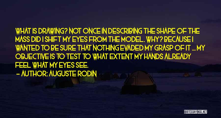 Auguste Rodin Quotes: What Is Drawing? Not Once In Describing The Shape Of The Mass Did I Shift My Eyes From The Model.