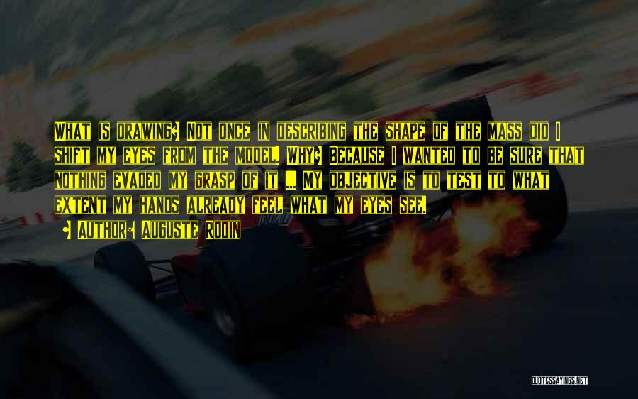 Auguste Rodin Quotes: What Is Drawing? Not Once In Describing The Shape Of The Mass Did I Shift My Eyes From The Model.