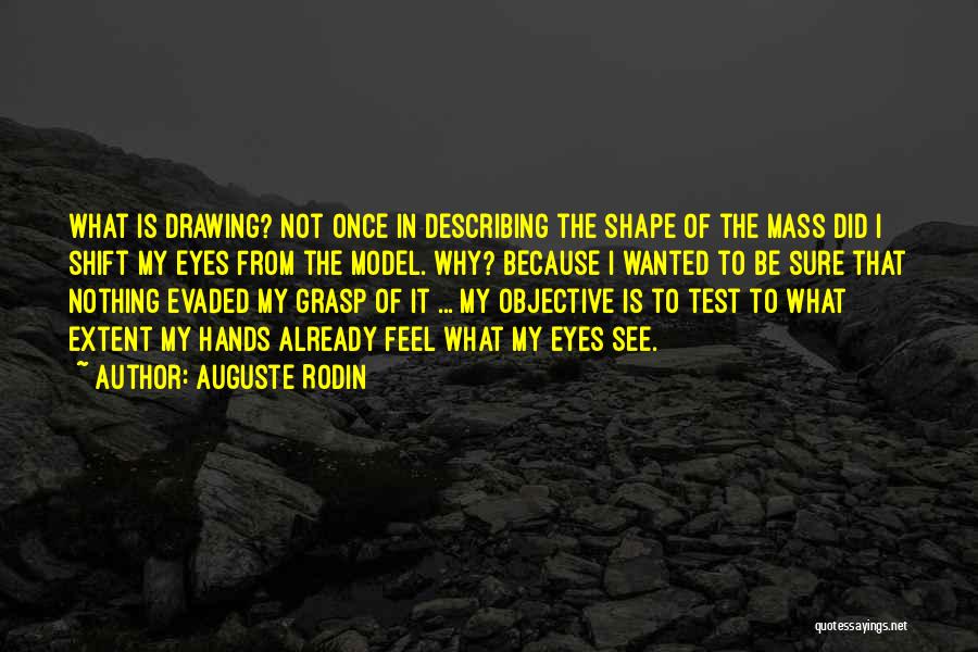 Auguste Rodin Quotes: What Is Drawing? Not Once In Describing The Shape Of The Mass Did I Shift My Eyes From The Model.