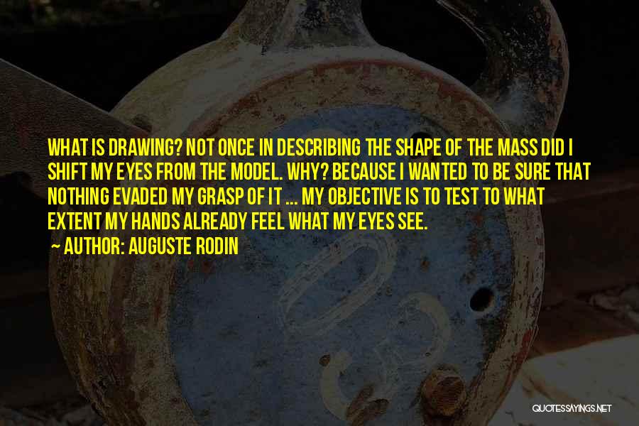 Auguste Rodin Quotes: What Is Drawing? Not Once In Describing The Shape Of The Mass Did I Shift My Eyes From The Model.