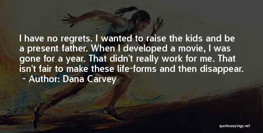 Dana Carvey Quotes: I Have No Regrets. I Wanted To Raise The Kids And Be A Present Father. When I Developed A Movie,