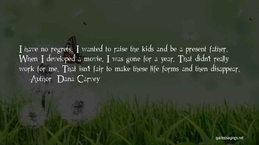Dana Carvey Quotes: I Have No Regrets. I Wanted To Raise The Kids And Be A Present Father. When I Developed A Movie,