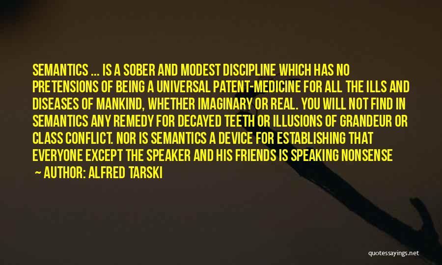 Alfred Tarski Quotes: Semantics ... Is A Sober And Modest Discipline Which Has No Pretensions Of Being A Universal Patent-medicine For All The